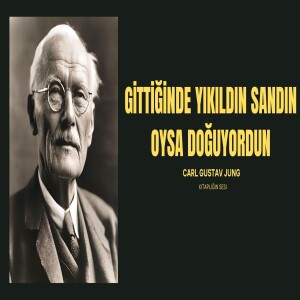 Gittiğinde Yıkıldın Sandın... Oysa Doğuyordun- Carl Gustav Jung(Podcast)