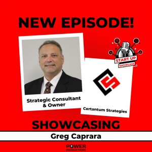 Showcase #5 - Greg Caprara, Strategic Consultant & Owner of Certantum Strategies