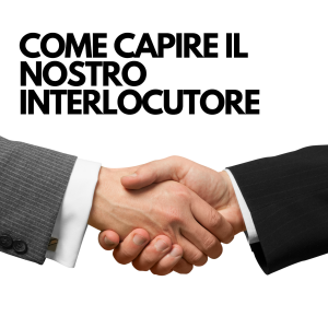 COME CAPIRE IL NOSTRO INTERLOCUTORE