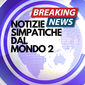 NEWS SIMPATICHE E CURIOSE DAL MONDO 2