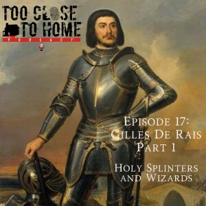 17: Gilles de Rais, Part 1 - Holy Splinters and Wizards