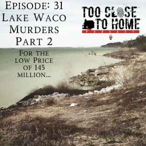 31: Lake Waco Murders, Part 2 - For The Low Price of 145 Million…