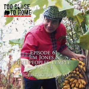 61: Jim Jones and the People’s Temple, Part 4 - Tiger, Take Me Away!