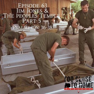 63: Jim Jones And The People’s Temple, Part 5 - Psalms 106:36-38