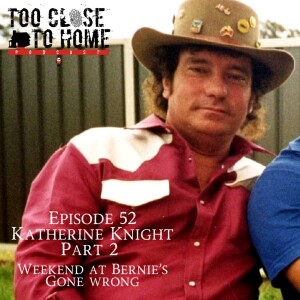 52: Katherine Knight, Part 2 - Weekend at Bernie’s Gone Wrong
