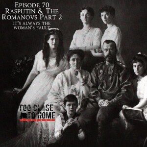 70: Rasputin and the Romanovs, Part 2 - It’s Always The Woman’s Fault