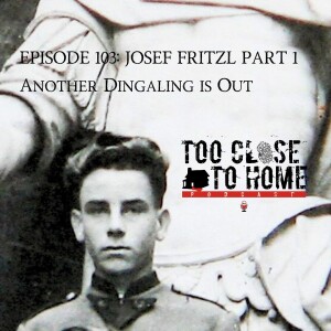 103: Josef Fritzl, Part 1 - Another Dingaling Is Out