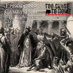 88: Cambyses II - Older Than Methuselah