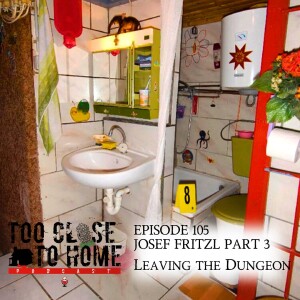 105: Josef Fritzl, Part 3 - Leaving The Dungeon