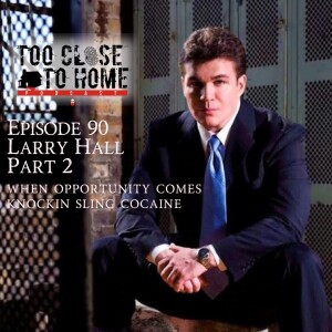 90: Larry Hall, Part 2 - When Opportunity Comes Knockin’, Sling Cocaine
