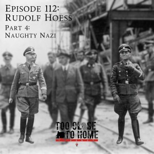 112: Rudolph Hoess, Part 4 - Naughty Nazi