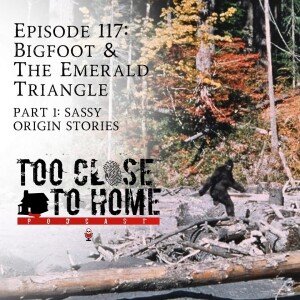 117: Bigfoot and the Emerald Triangle, Part 1 - Sassy Origin Stories