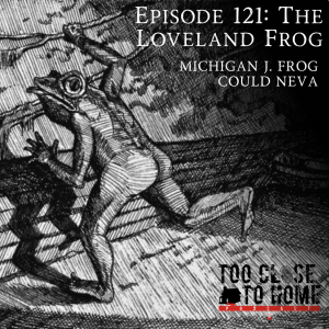121: The Loveland Frog - Michigan J. Frog Could Neva