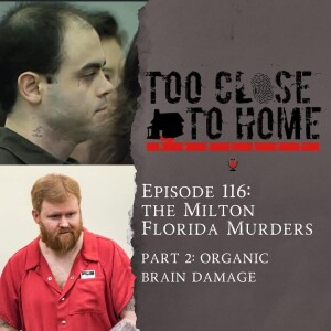 116: The Milton Florida Murders, Part 2 - Organic Brain Damage