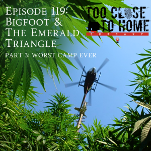 119: Bigfoot and the Emerald Triangle, Part 3 - Worst Camp Ever