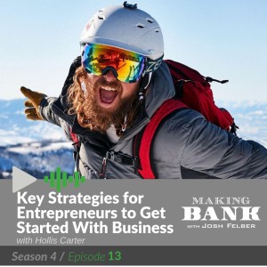 Key Strategies for Entrepreneurs to Get Started with Business Hollis Carter: MakingBankS4E13