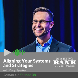 Aligning Your Systems and Strategies with guest Cody Sperber #MakingBankS4E38
