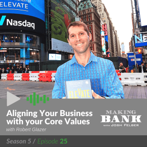 Aligning Your Business with Your Core Values with guest Robert Glazer #MakingBankS5E25