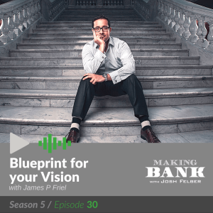 Blueprint for your Vision with guest James P Friel #MakingBank S5E30