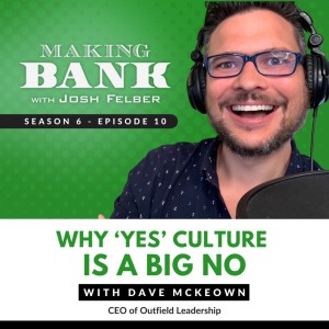 Why ‘Yes’ Culture is a Big No with Dave McKeown #MakingBank S6E10