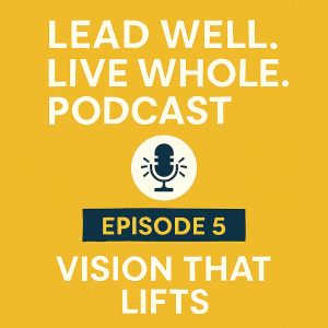 Episode 5: Vision That Lifts