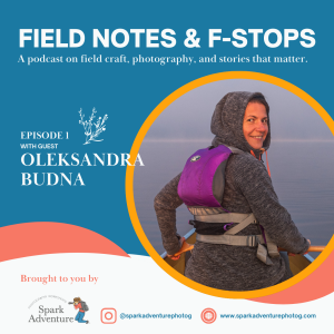 S1E1: Field Notes & F-Stops with Guest Oleksandra Budna