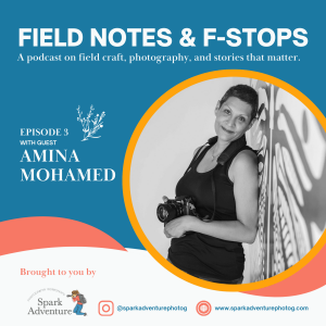 S1E3: Field Notes & F-Stops with Guest Amina Mohamed