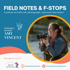 S1E5: Field Notes & F-Stops with Guest Amy Vincent