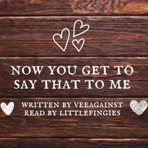 [Podfic] Now You Get To Say That To Me by veeagainst