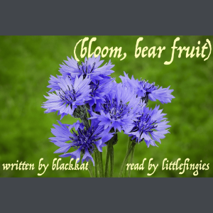 [Podfic] (bloom, bear fruit) by blackkat