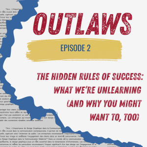 The Hidden Rules of Success: What We’re Unlearning (And why you might want to, too)