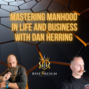 Mastering Manhood in Life and Business with Dan Herring