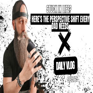 Stuck in Life? Here’s the Perspective Shift Every Dad Needs