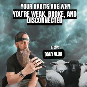 Your Habits Are Why You’re Weak, Broke, and Disconnected