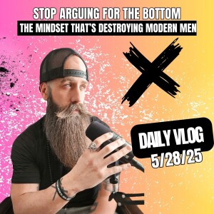 Stop Arguing for the Bottom | The mindset that’s DESTROYING modern men.