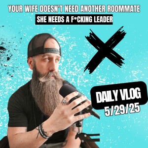 Your Wife Doesn’t Need Another Roommate—She Needs a F*cking Leader