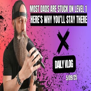 Most Dads Are Stuck on Level 1 - Here’s Why You’ll Stay There
