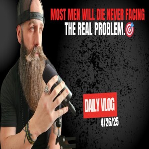 Most Men Will Die Never Facing the REAL Problem.