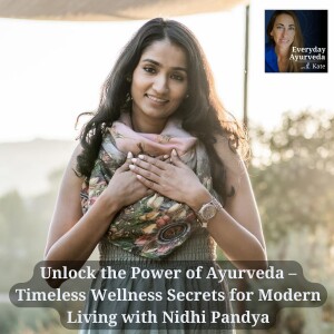 18: Unlock the Power of Ayurveda – Timeless Wellness Secrets for Modern Living with Nidhi Pandya