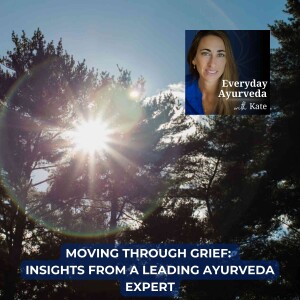24. Moving Through Grief: Insights from a leading Ayurveda Expert