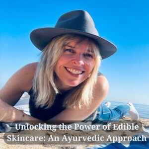 14: Unlocking the Power of Edible Skincare: An Ayurvedic Approach with Sonia Lloyd