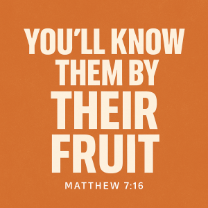 You’ll Know Them by Their Fruit