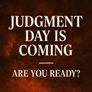 Judgment Day Is Coming—Are You Ready?