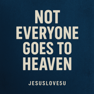 Not Everyone Goes to Heaven