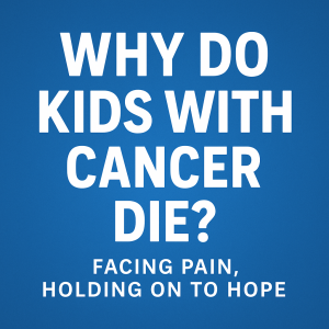 Why Do Kids with Cancer Die?