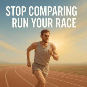 Stop Comparing — Run Your Race