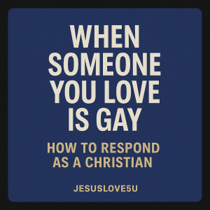 When Someone You Love Is Gay: How to Respond as a Christian