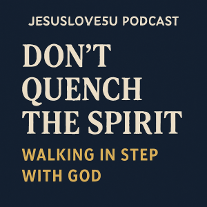 Don’t Quench the Spirit: Walking in Step with God