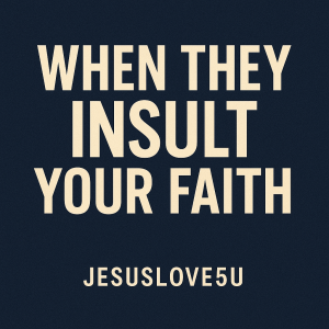 When They Insult Your Faith