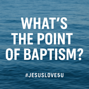 What’s the Point of Baptism?